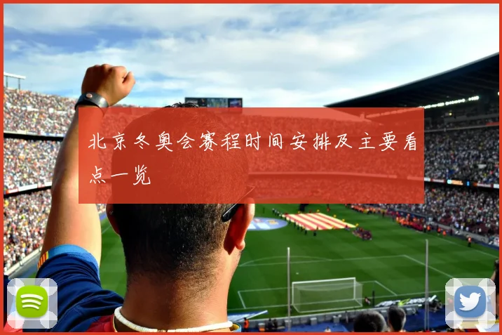 北京冬奥会赛程时间安排及主要看点一览
